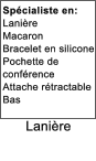Lani�re Sp�cialiste en: Lani�re  Macaron Bracelet en silicone Pochette de conf�rence Attache r�tractable Bas